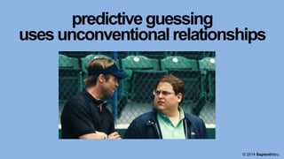 predictiveguessing
usesunconventionalrelationships
© 2014 SapientNitro
 