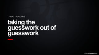 taking the
guesswork out of
guesswork
FINAL THOUGHTS
© 2014 SapientNitro
 