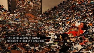 This is the volume of photos
uploaded to Flikr in a single day
© 2014 SapientNitro
 