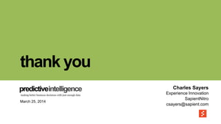 thank you
Charles Sayers
Experience Innovation
SapientNitro
csayers@sapient.com
March 25, 2014
predictiveintelligence
making better business decisions with just enough data
 