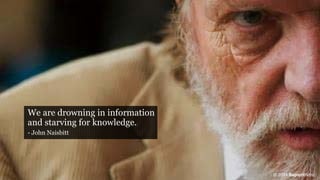 We are drowning in information
and starving for knowledge.
- John Naisbitt
© 2014 SapientNitro
 
