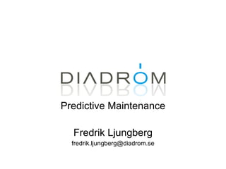 Predictive Maintenance Fredrik Ljungberg [email_address] 
