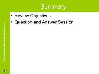 Summary

Fundamentals of Predictive Maintenance

Ejercicios de ¿Qué Pasa Si? y de Diagnóstico y Solución de Problemas

312

• Review Objectives
• Question and Answer Session

 