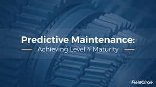 Predictive Maintenance:
Achieving Level 4 Maturity
 