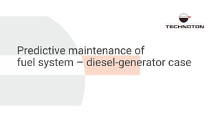 Predictive maintenance of
fuel system – diesel-generator case
 