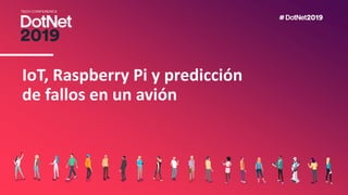 IoT, Raspberry Pi y predicción
de fallos en un avión
 