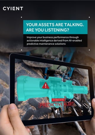 Your assets are talking.
Are you listening?
Improve your business performance through
actionable intelligence derived from AI-enabled
predictive maintenance solutions
 