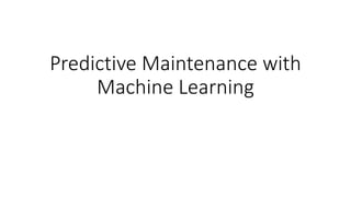 Predictive Maintenance with
Machine Learning
 