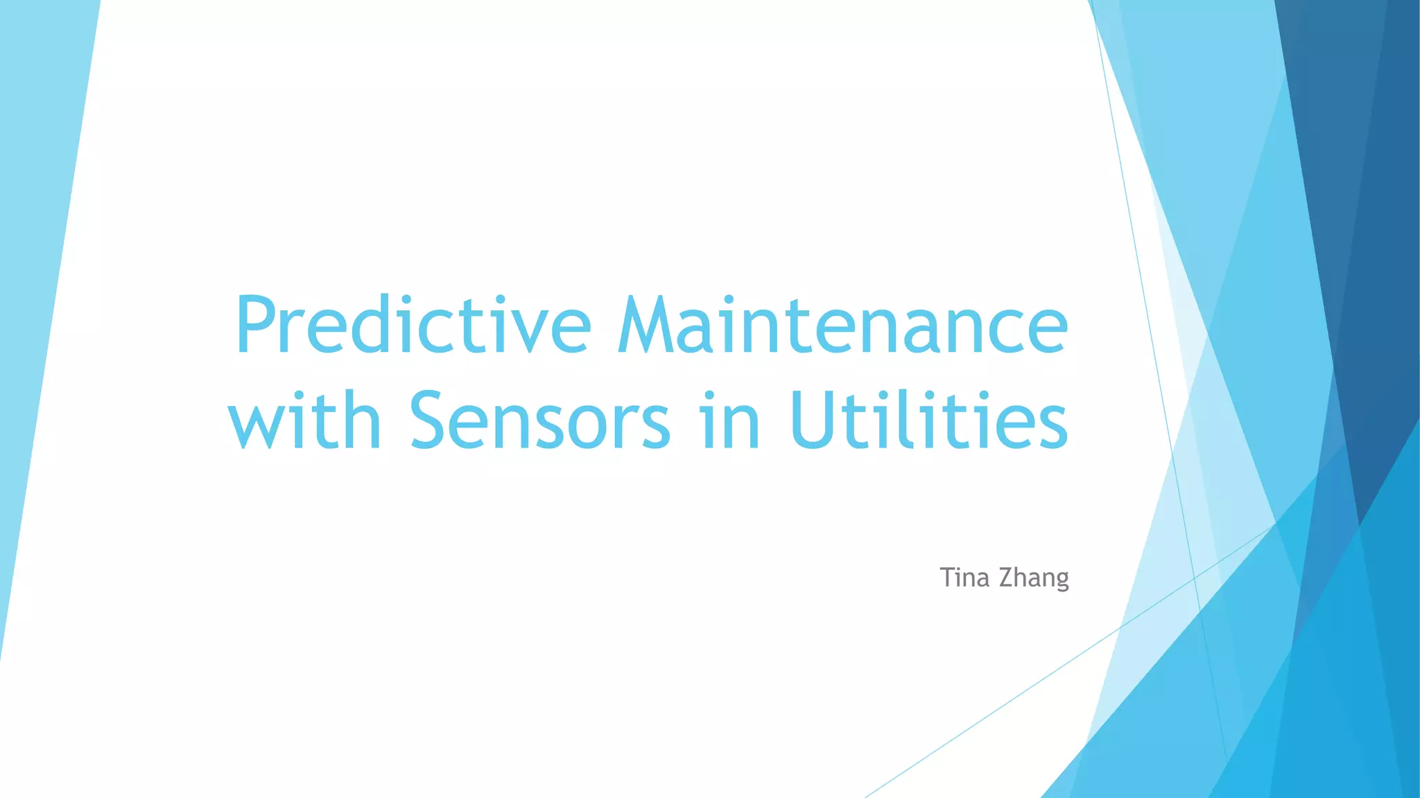 Predictive Maintenance
with Sensors in Utilities
Tina Zhang
 