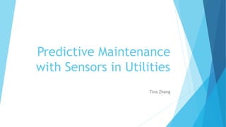 Predictive Maintenance
with Sensors in Utilities
Tina Zhang
 