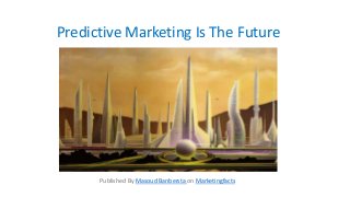 Predictive Marketing Is The Future
Published By Masoud Banbersta on Marketingfacts
 