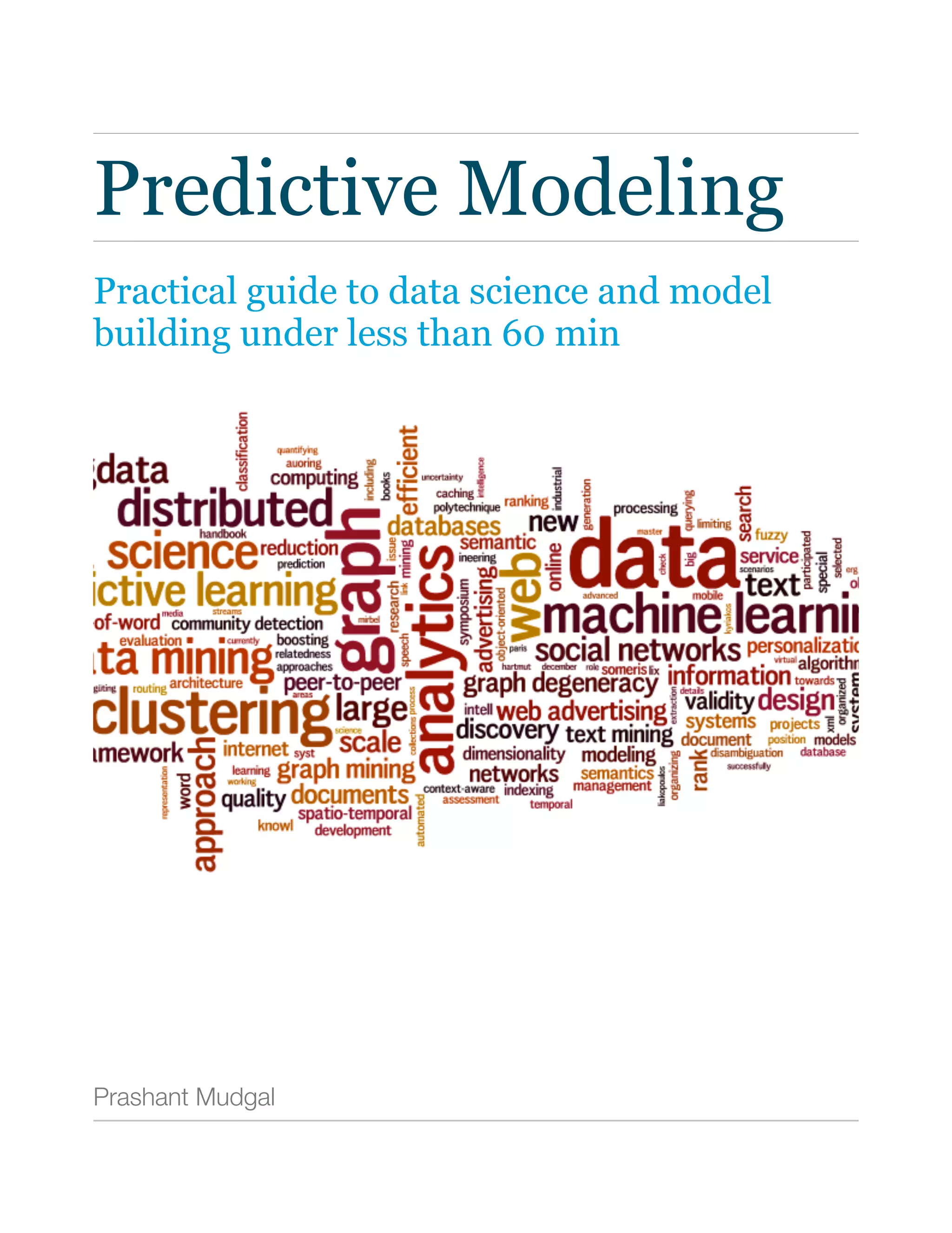Predictive Modeling
Practical guide to data science and model
building under less than 60 min
Prashant Mudgal
 