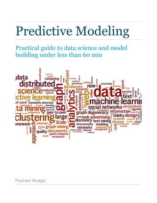 Predictive Modeling
Practical guide to data science and model
building under less than 60 min
Prashant Mudgal
 