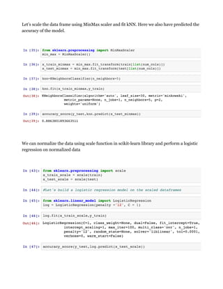 Let’s scale the data frame using MinMax scaler and fit kNN. Here we also have predicted the
accuracy of the model.
We can normalize the data using scale function in scikit-learn library and perform a logistic
regression on normalized data
 