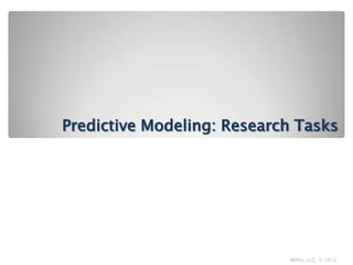Predictive Modeling: Research Tasks




                            Nilitis, LLC. © 2012
 