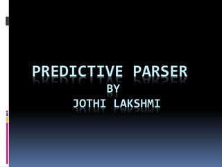 PREDICTIVE PARSER
BY
JOTHI LAKSHMI
 
