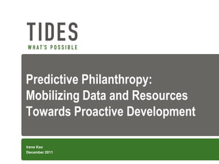 Predictive Philanthropy:
Mobilizing Data and Resources
Towards Proactive Development

Irene Kao
December 2011
 