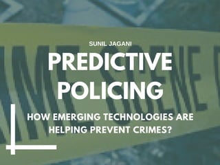 HOW EMERGING TECHNOLOGIES ARE
HELPING PREVENT CRIMES?
PREDICTIVE
POLICING
SUNIL JAGANI
 
