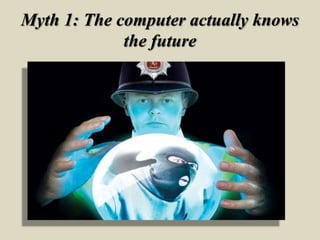Myth 1: The computer actually knows
the future
 