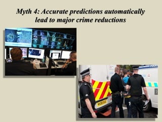 Myth 4: Accurate predictions automatically
lead to major crime reductions
 