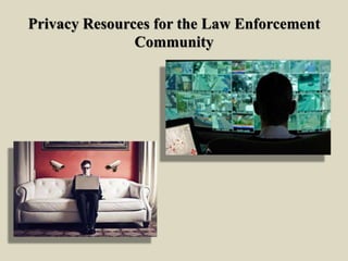 Privacy Resources for the Law Enforcement
Community
 