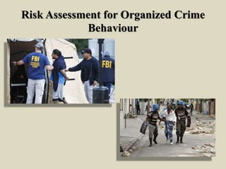 Risk Assessment for Organized Crime
Behaviour
 