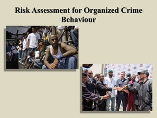 Risk Assessment for Organized Crime
Behaviour
 
