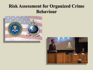 Risk Assessment for Organized Crime
Behaviour
 