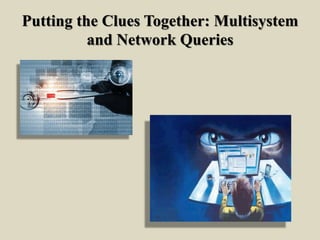 Putting the Clues Together: Multisystem
and Network Queries
 