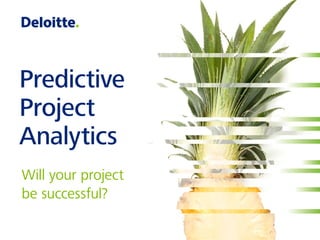 Predictive
Project
Analytics
Will your project
be successful?
 