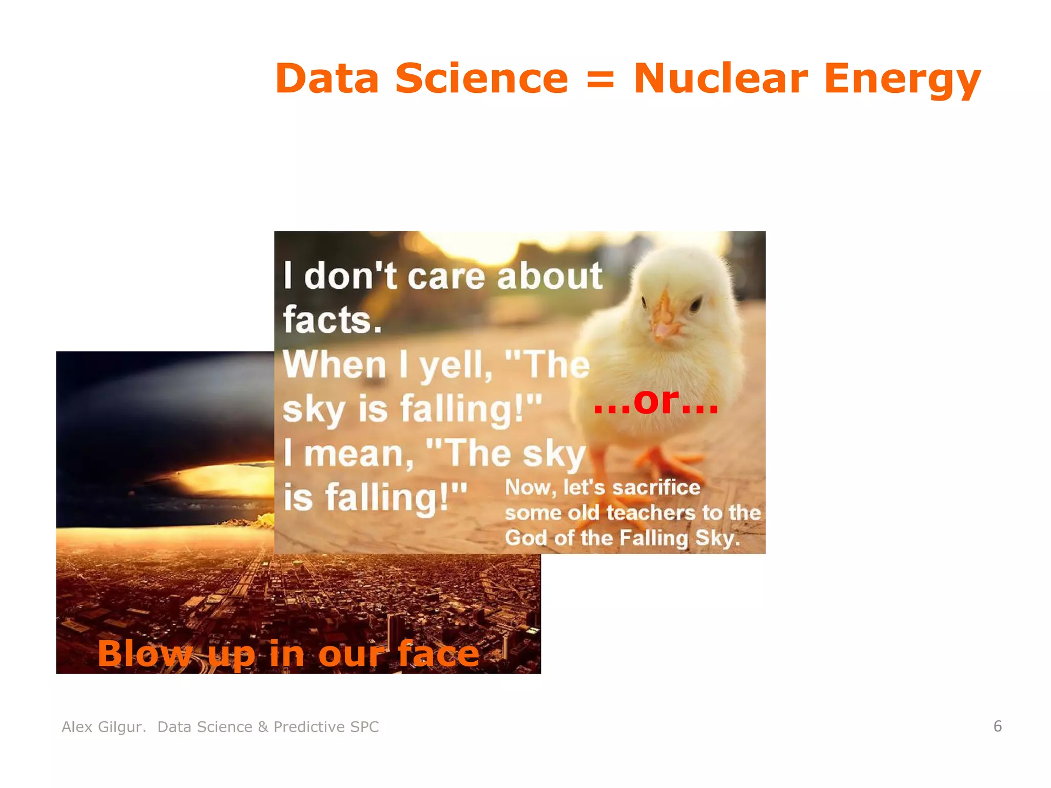 Data Science = Nuclear Energy
Blow up in our face
…or…
Alex Gilgur. Data Science & Predictive SPC
 