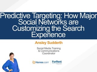 Predictive Targeting: How Major
Social Networks are
Customizing the Search
Experience
Ansley Sudderth
Social Media Training
& Communications
Coordinator
 