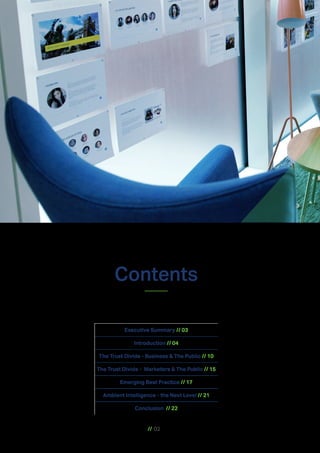 // 02
Contents
Executive Summary // 03
Introduction // 04
The Trust Divide - Business & The Public // 10
The Trust Divide - Marketers & The Public // 15
Emerging Best Practice // 17
Ambient Intelligence - the Next Level // 21
Conclusion // 22
 