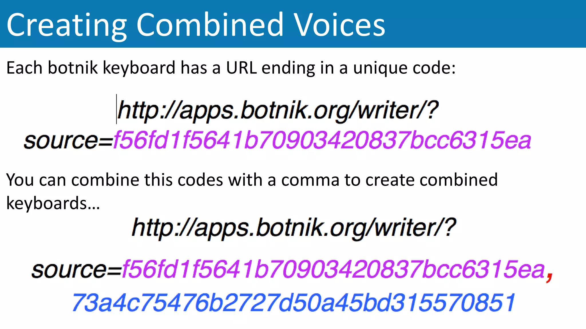 Creating Combined Voices
Each botnik keyboard has a URL ending in a unique code:
You can combine this codes with a comma to create combined
keyboards…
 