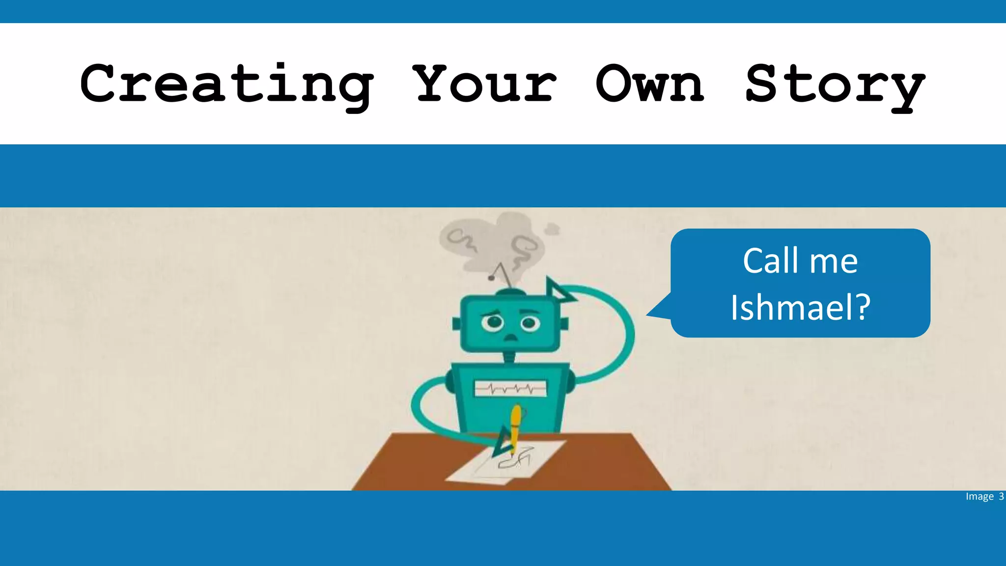 Creating Your Own Story
Image 3
Call me
Ishmael?
 