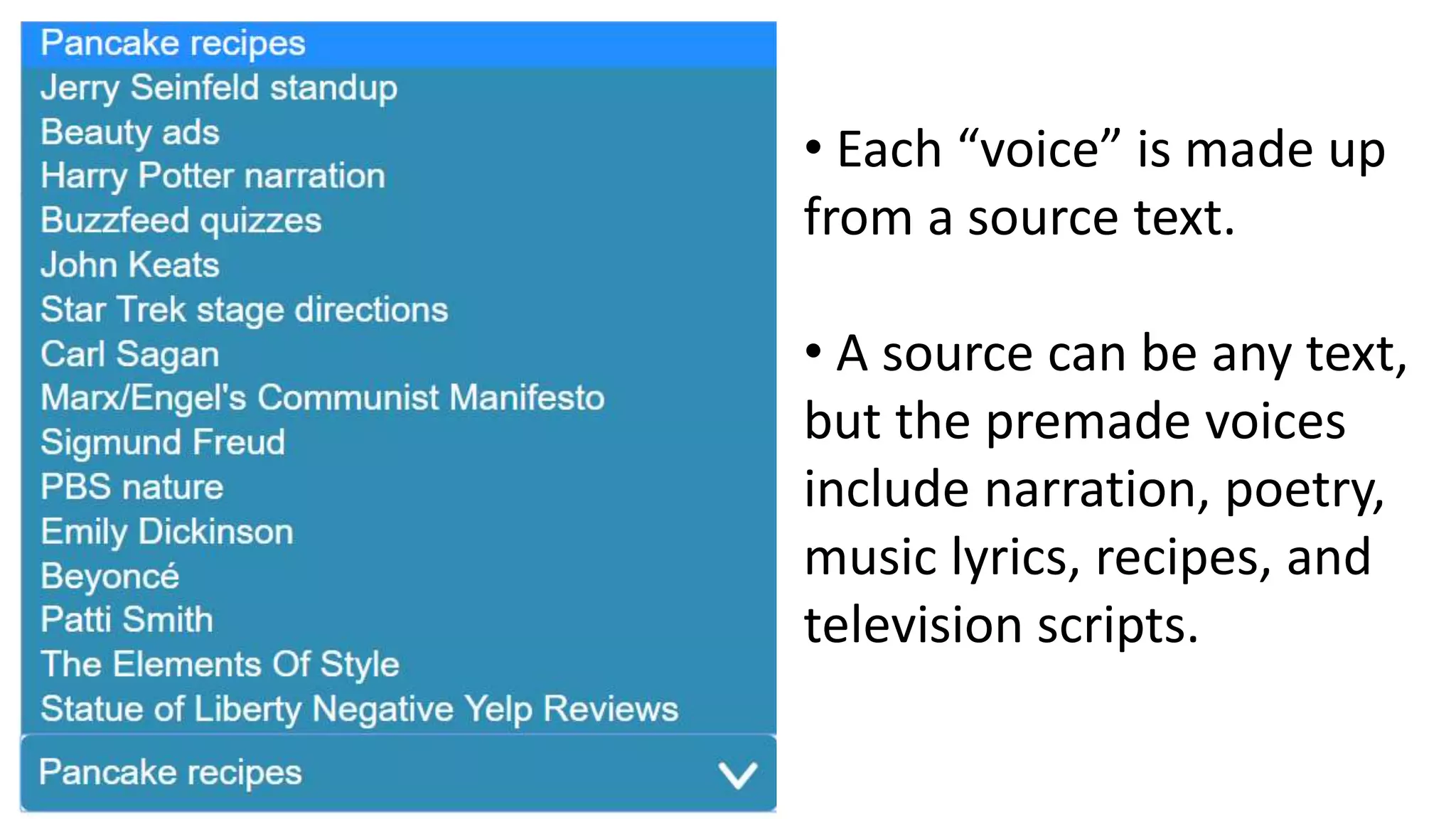 • Each “voice” is made up
from a source text.
• A source can be any text,
but the premade voices
include narration, poetry,
music lyrics, recipes, and
television scripts.
 