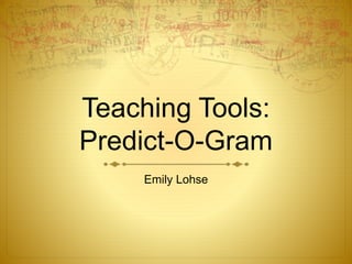 Teaching Tools:
Predict-O-Gram
Emily Lohse
 