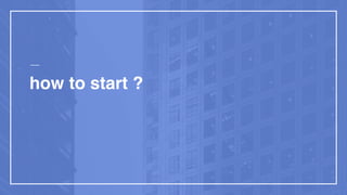 how to start ?
 