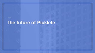 the future of Picklete
 