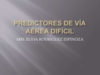 MRI: ELVIA RODRIGUEZ ESPINOZA
 