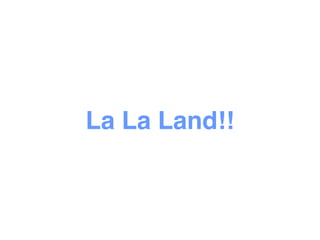 La La Land!!
 