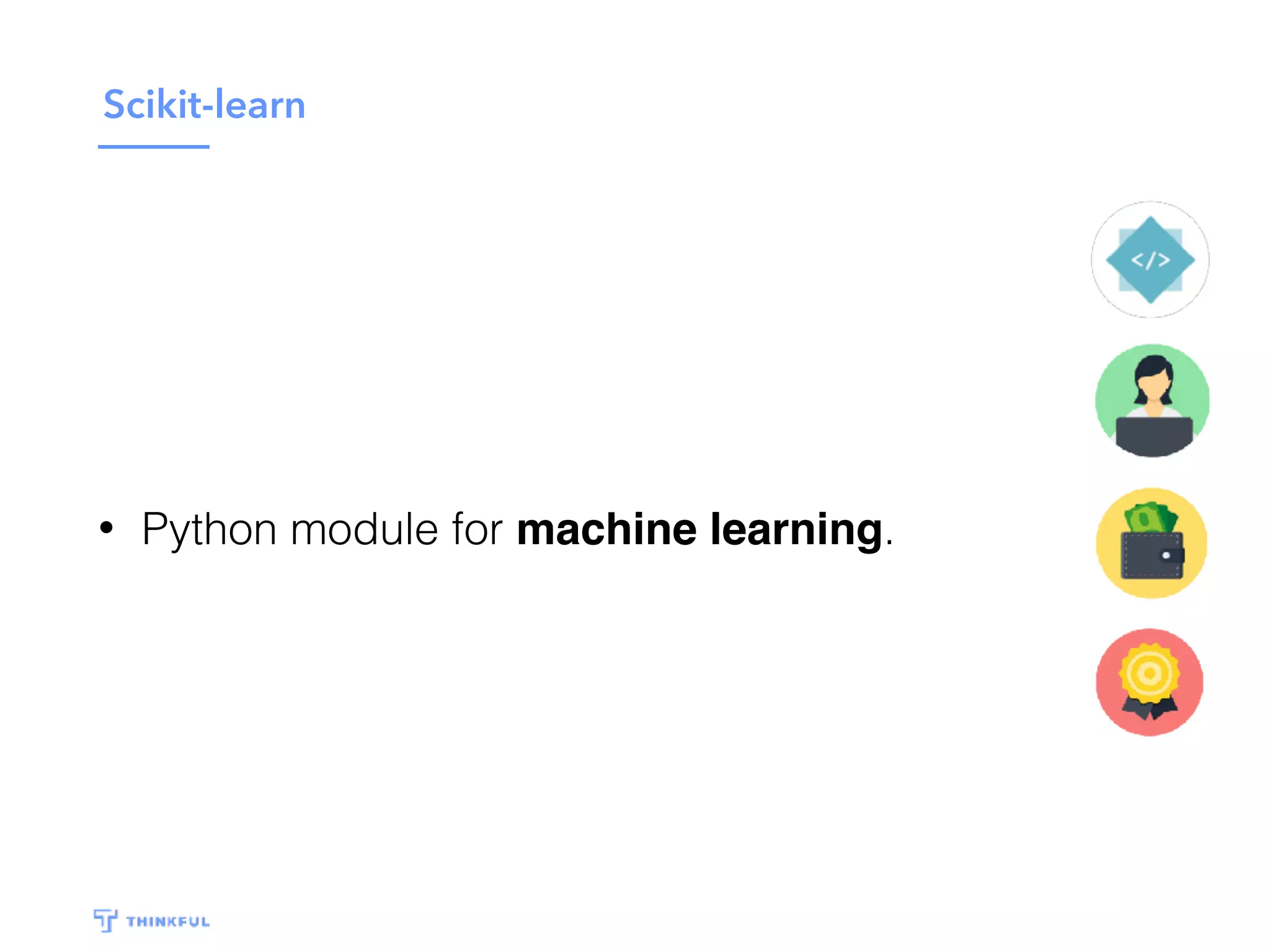 Scikit-learn
• Python module for machine learning.
 