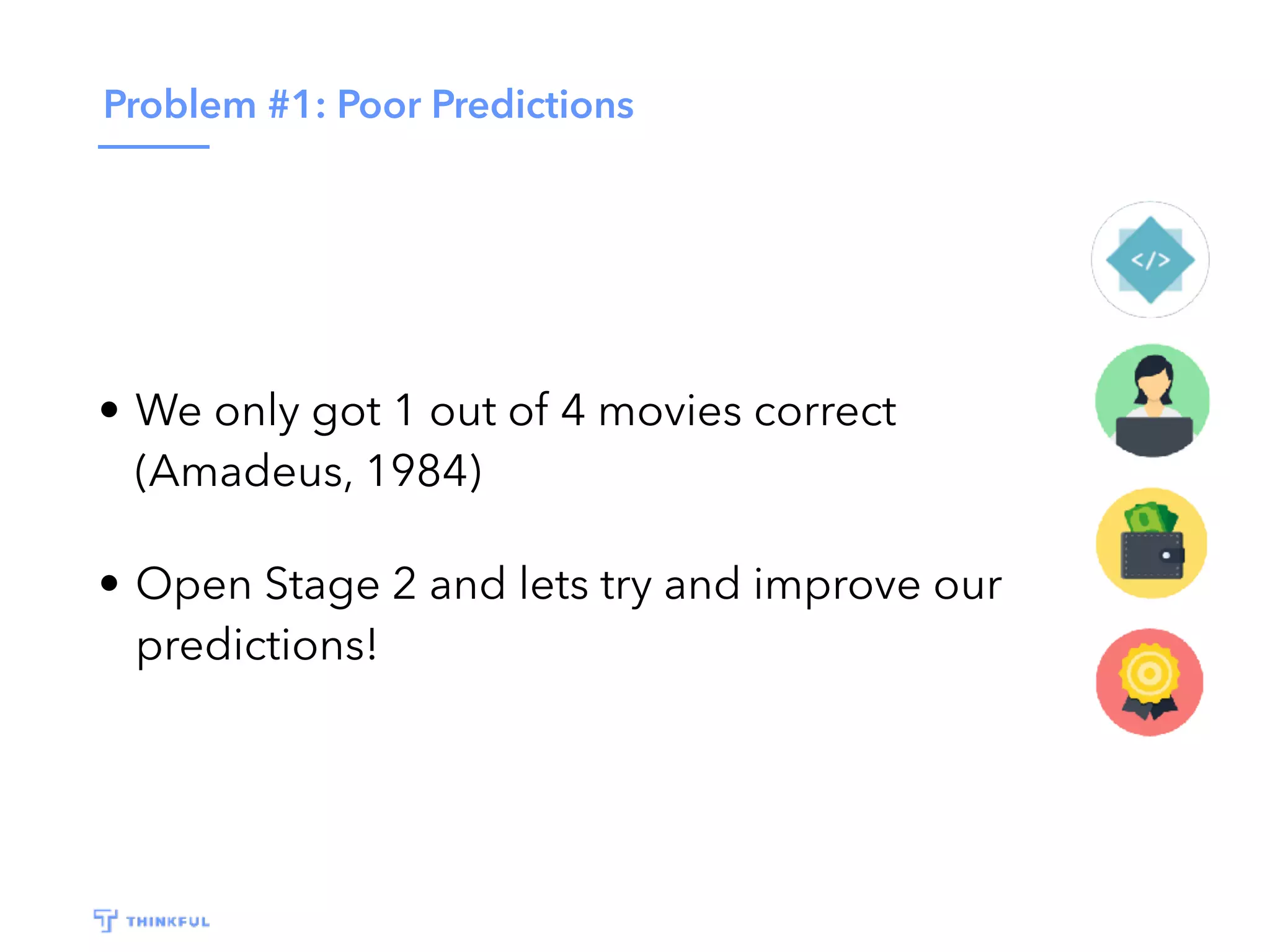 Problem #1: Poor Predictions
• We only got 1 out of 4 movies correct
(Amadeus, 1984)
• Open Stage 2 and lets try and improve our
predictions!
 