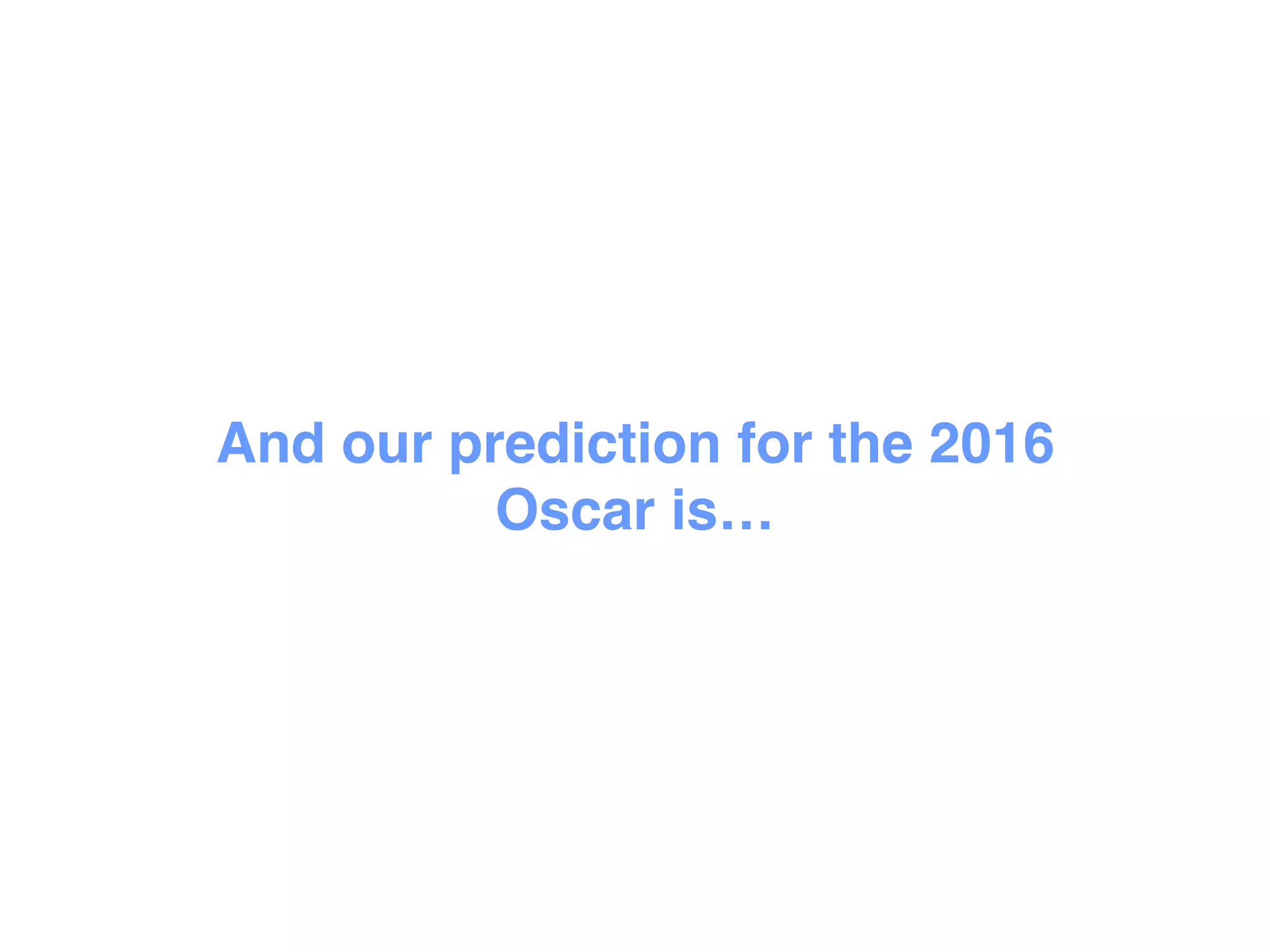 And our prediction for the 2016
Oscar is…
 
