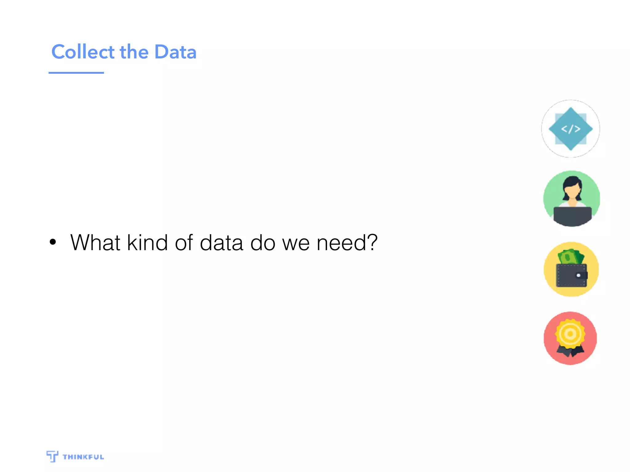 Collect the Data
• What kind of data do we need?
 
