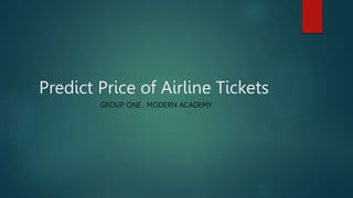 Predict Price of Airline Tickets
GROUP ONE , MODERN ACADEMY
 