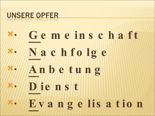 ·     G e m e in s c h a f t
·     N a c h f o lg e
·     An b e tu n g
·     D ie n s t
·     E v a n g e lis a t io n
 