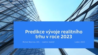 Predikce vývoje realitního
trhu v roce 2023
Michal Nesrsta, DiS. - realitní makléř Leden 2023
 