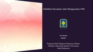 Klasifikasi Kerusakan Jalan Menggunakan CNN
Program Studi Magister Rekayasa Elektro
Fakultas Teknologi Industri Universitas
Islam Indonesia
Amin Mustofa
22925001
 