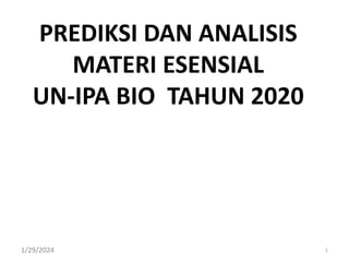 PREDIKSI DAN ANALISIS
MATERI ESENSIAL
UN-IPA BIO TAHUN 2020
1/29/2024 1
 